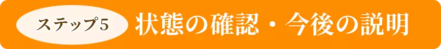 状態の確認・今後の説明